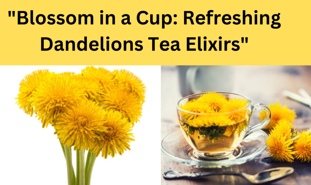 "Blossom in a Cup: Refreshing  Dandelions Tea Elixirs"